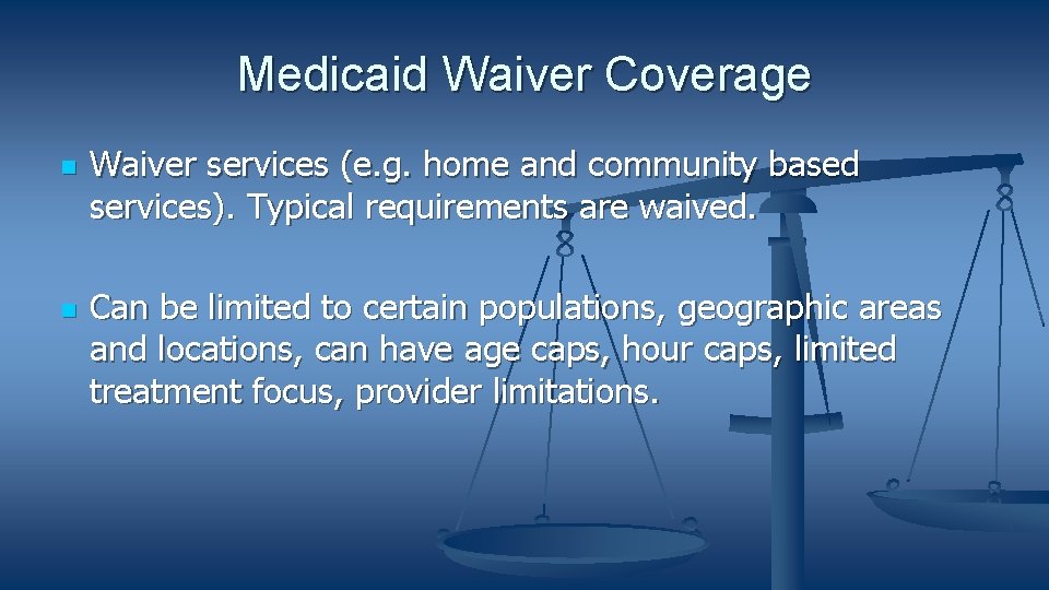 Medicaid Waiver Coverage Waiver services (e. g. home and community based services). Typical requirements