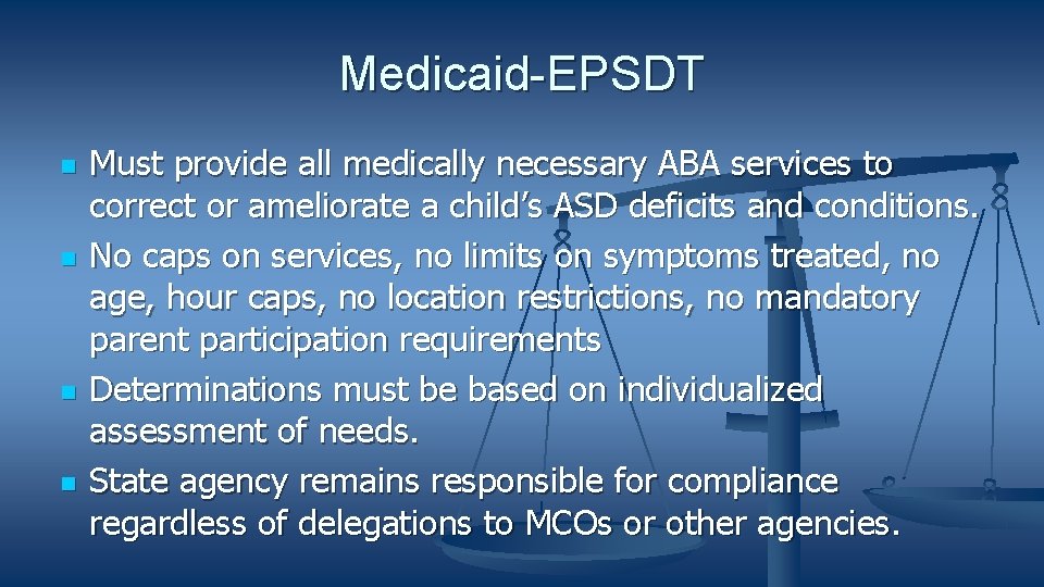 Medicaid-EPSDT Must provide all medically necessary ABA services to correct or ameliorate a child’s