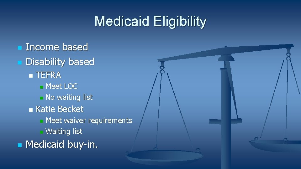 Medicaid Eligibility Income based Disability based TEFRA Meet LOC No waiting list Katie Becket