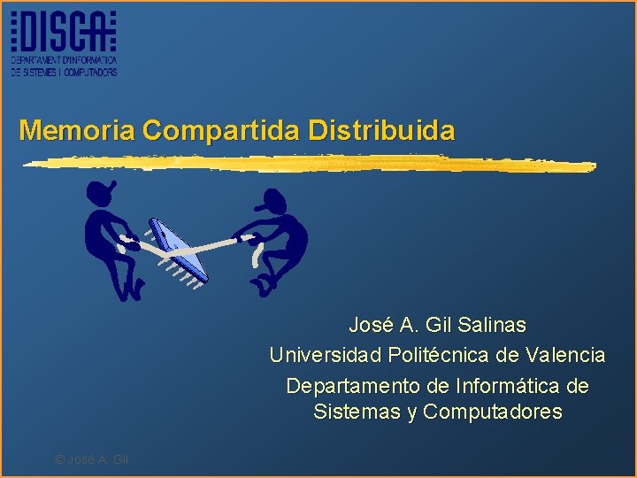 Memoria Compartida Distribuida José A. Gil Salinas Universidad Politécnica de Valencia Departamento de Informática