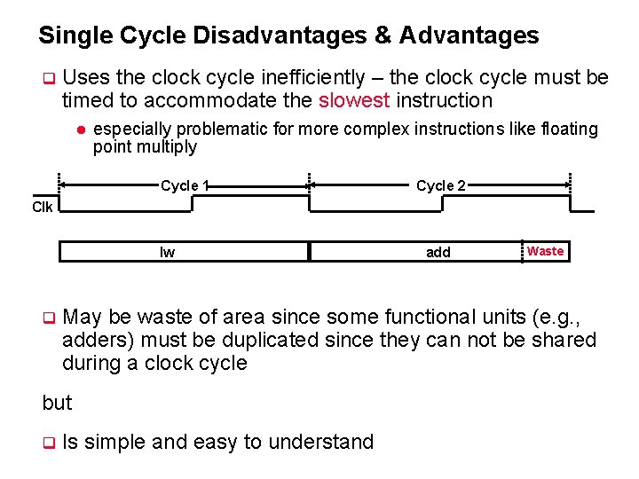 Single Cycle Disadvantages & Advantages q Uses the clock cycle inefficiently – the clock