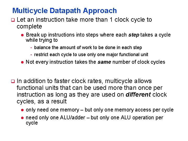 Multicycle Datapath Approach q Let an instruction take more than 1 clock cycle to