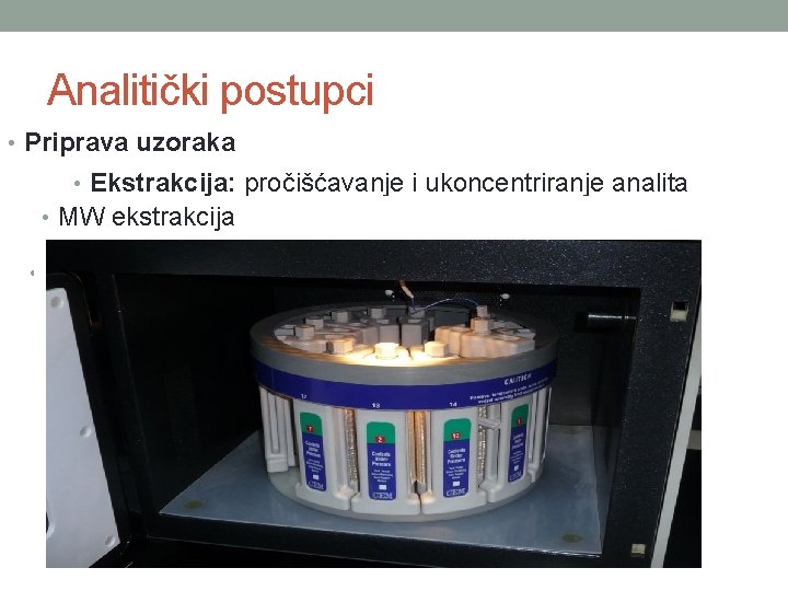 Analitički postupci • Priprava uzoraka • Ekstrakcija: pročišćavanje i ukoncentriranje analita • MW ekstrakcija