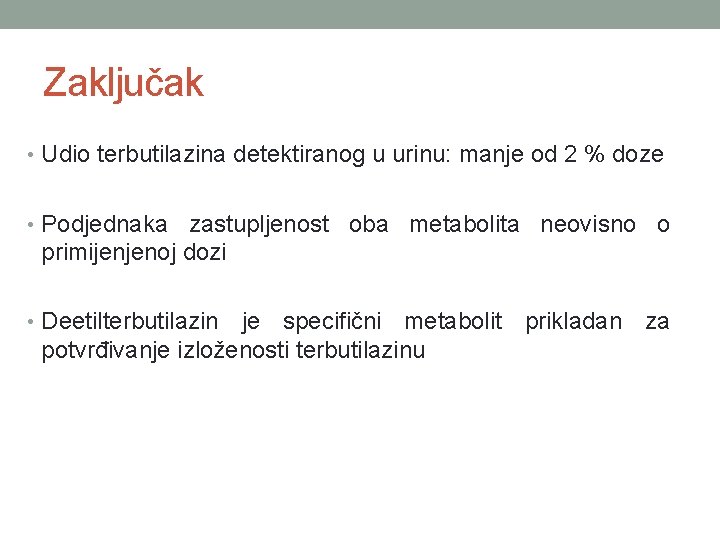 Zaključak • Udio terbutilazina detektiranog u urinu: manje od 2 % doze • Podjednaka