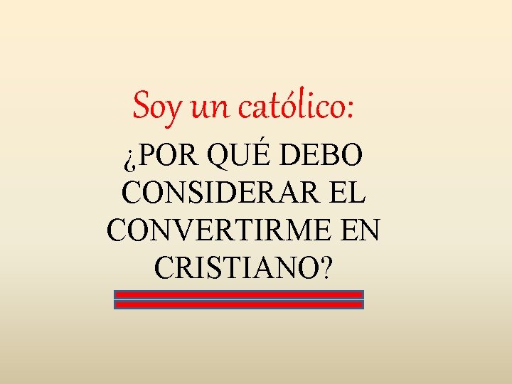 Soy un católico: ¿POR QUÉ DEBO CONSIDERAR EL CONVERTIRME EN CRISTIANO? 