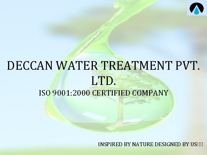 DECCAN WATER TREATMENT PVT. LTD. ISO 9001: 2000 CERTIFIED COMPANY INSPIRED BY NATURE DESIGNED