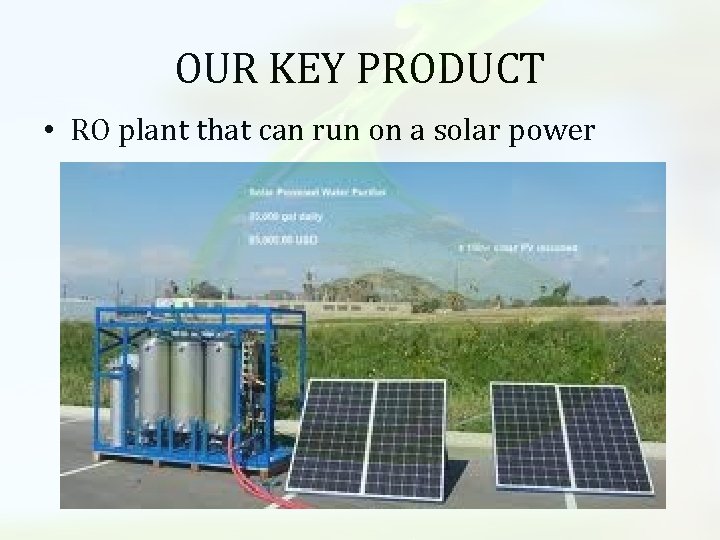 OUR KEY PRODUCT • RO plant that can run on a solar power 
