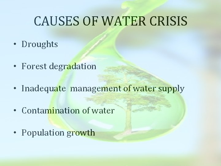 CAUSES OF WATER CRISIS • Droughts • Forest degradation • Inadequate management of water