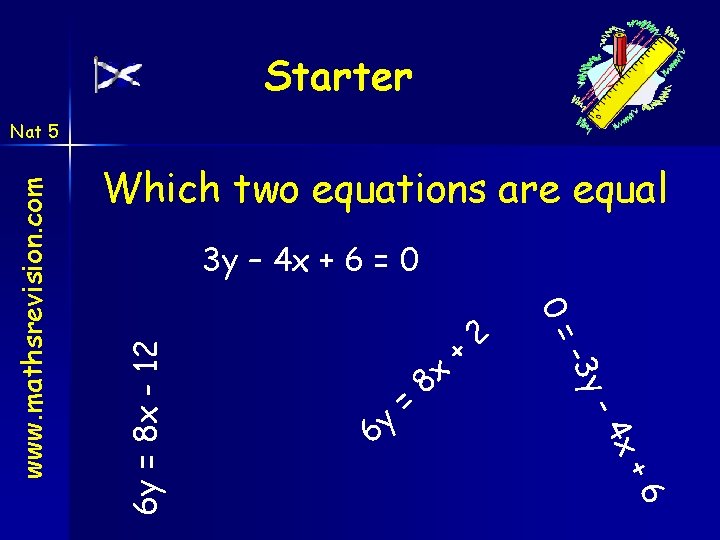 Starter Which two equations are equal x+ -4 y 6 = x 8 + Starter Which two equations are equal x+ -4 y 6 = x 8 +