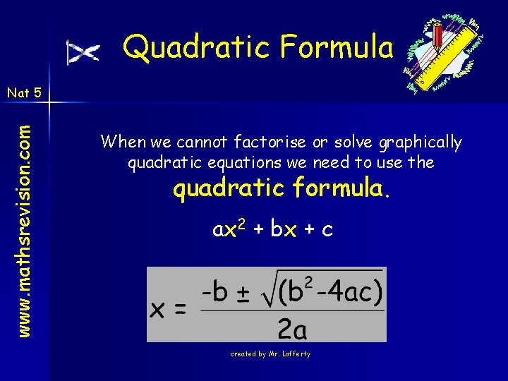Quadratic Formula www. mathsrevision. com Nat 5 When we cannot factorise or solve graphically Quadratic Formula www. mathsrevision. com Nat 5 When we cannot factorise or solve graphically