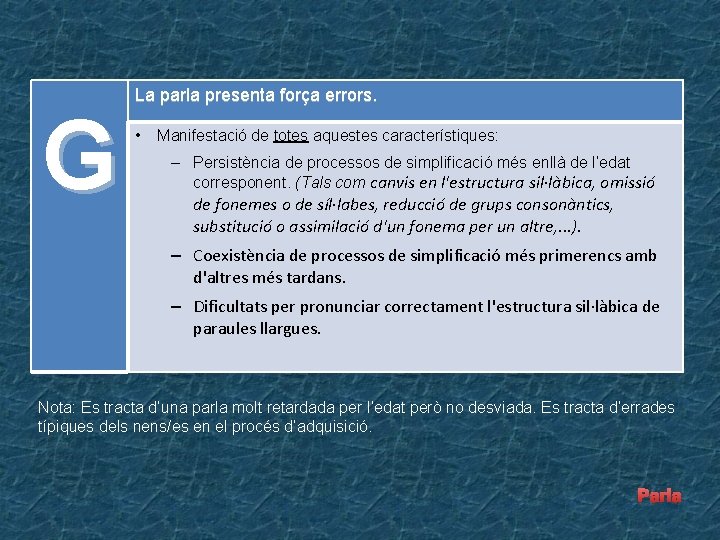 G La parla presenta força errors. • Manifestació de totes aquestes característiques: – Persistència