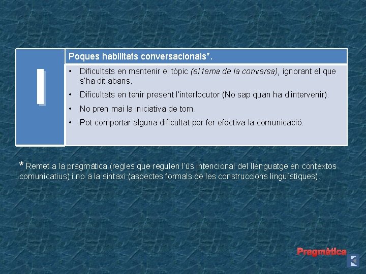 I Poques habilitats conversacionals*. • Dificultats en mantenir el tòpic (el tema de la