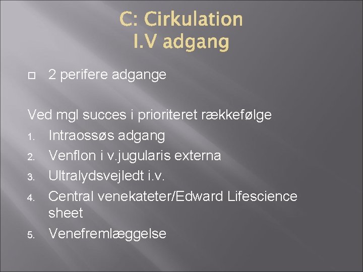 2 perifere adgange Ved mgl succes i prioriteret rækkefølge 1. Intraossøs adgang 2. 2 perifere adgange Ved mgl succes i prioriteret rækkefølge 1. Intraossøs adgang 2.