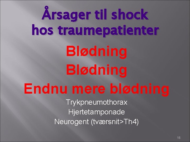 Årsager til shock hos traumepatienter Blødning Endnu mere blødning Trykpneumothorax Hjertetamponade Neurogent (tværsnit>Th 4) Årsager til shock hos traumepatienter Blødning Endnu mere blødning Trykpneumothorax Hjertetamponade Neurogent (tværsnit>Th 4)