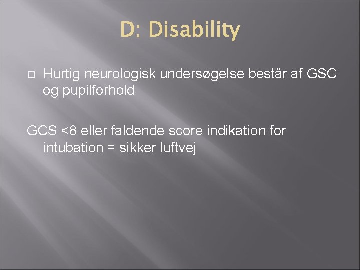 Hurtig neurologisk undersøgelse består af GSC og pupilforhold GCS <8 eller faldende score Hurtig neurologisk undersøgelse består af GSC og pupilforhold GCS <8 eller faldende score