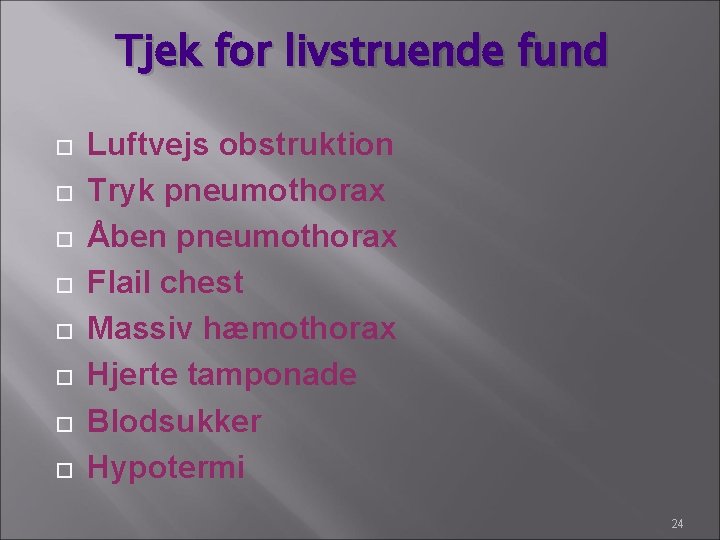 Tjek for livstruende fund Luftvejs obstruktion Tryk pneumothorax Åben pneumothorax Flail chest Massiv hæmothorax Tjek for livstruende fund Luftvejs obstruktion Tryk pneumothorax Åben pneumothorax Flail chest Massiv hæmothorax