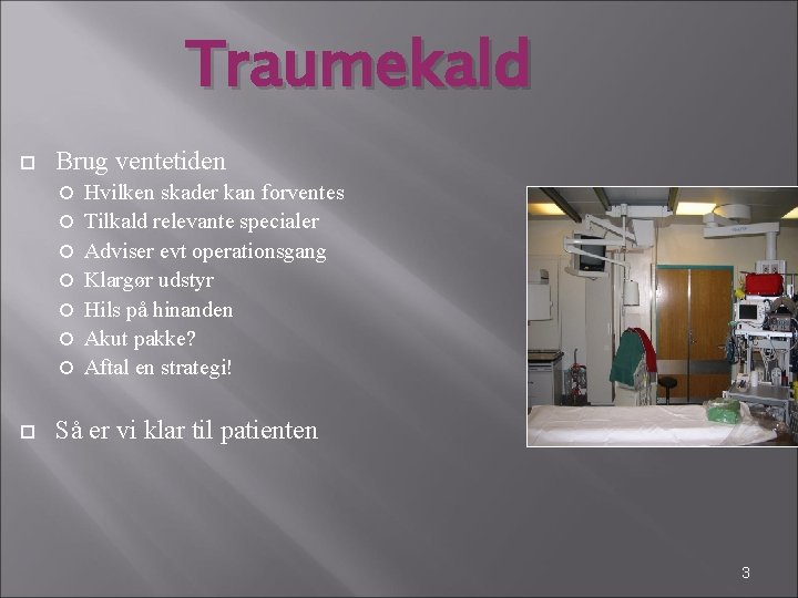 Traumekald Brug ventetiden Hvilken skader kan forventes Tilkald relevante specialer Adviser evt operationsgang Klargør Traumekald Brug ventetiden Hvilken skader kan forventes Tilkald relevante specialer Adviser evt operationsgang Klargør