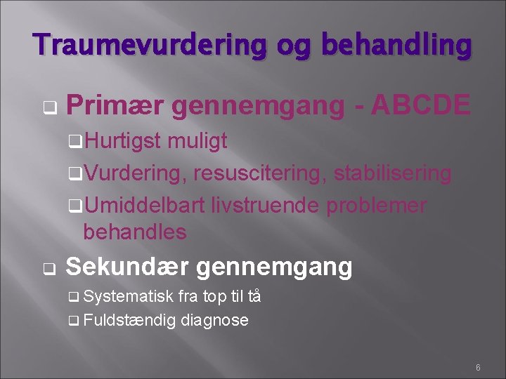 Traumevurdering og behandling q Primær gennemgang - ABCDE q. Hurtigst muligt q. Vurdering, resuscitering, Traumevurdering og behandling q Primær gennemgang - ABCDE q. Hurtigst muligt q. Vurdering, resuscitering,