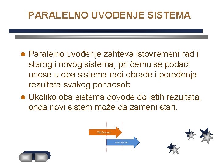 PARALELNO UVOĐENJE SISTEMA Paralelno uvođenje zahteva istovremeni rad i starog i novog sistema, pri