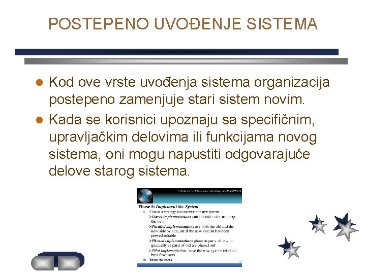 POSTEPENO UVOĐENJE SISTEMA Kod ove vrste uvođenja sistema organizacija postepeno zamenjuje stari sistem novim.