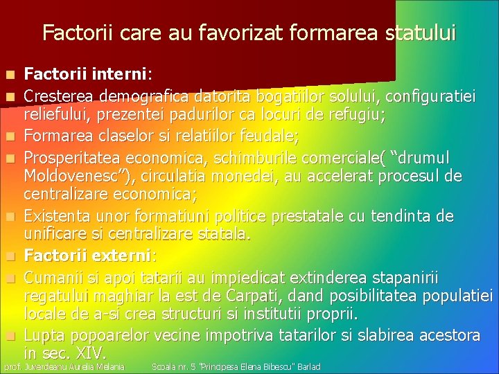 Factorii care au favorizat formarea statului n n n n Factorii interni: Cresterea demografica
