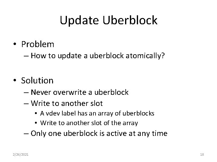 Update Uberblock • Problem – How to update a uberblock atomically? • Solution – Update Uberblock • Problem – How to update a uberblock atomically? • Solution –