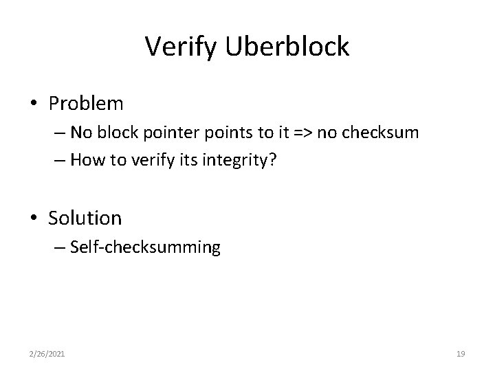 Verify Uberblock • Problem – No block pointer points to it => no checksum Verify Uberblock • Problem – No block pointer points to it => no checksum
