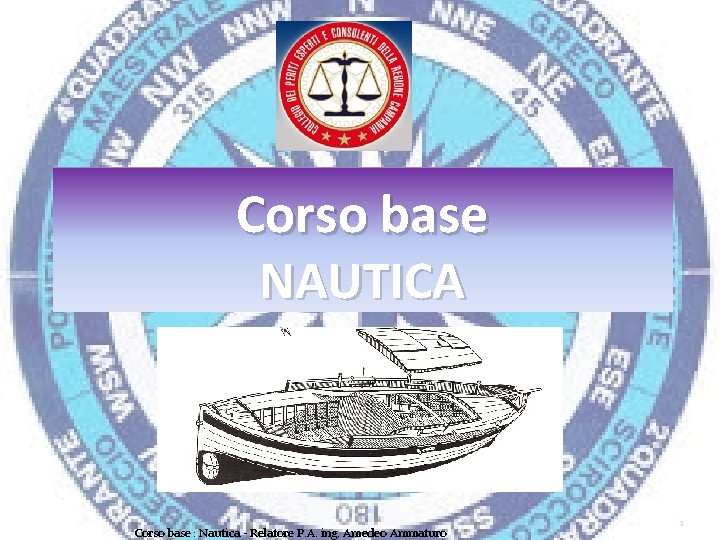 Corso base NAUTICA Corso base : Nautica - Relatore P. A. ing. Amedeo Ammaturo