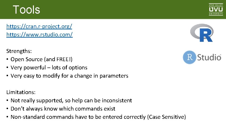 Tools https: //cran. r-project. org/ https: //www. rstudio. com/ Strengths: • Open Source (and