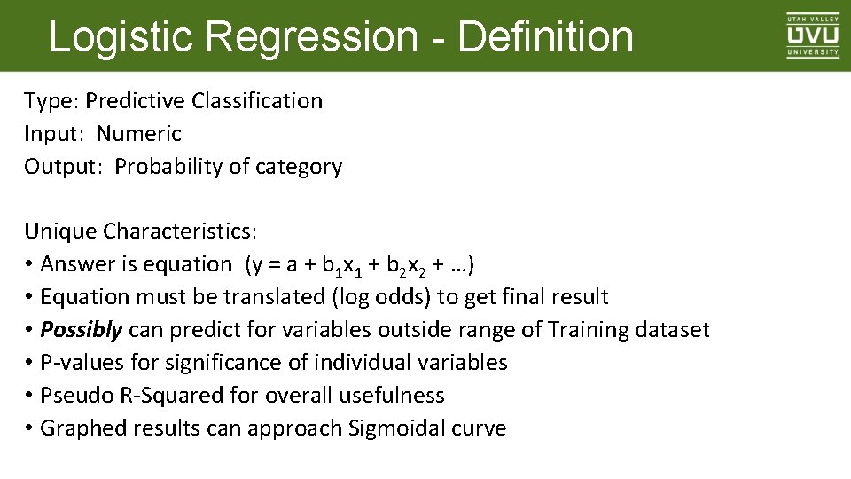 Logistic Regression - Definition Type: Predictive Classification Input: Numeric Output: Probability of category Unique