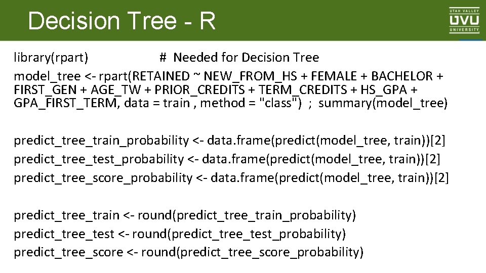 Decision Tree - R library(rpart) # Needed for Decision Tree model_tree <- rpart(RETAINED ~