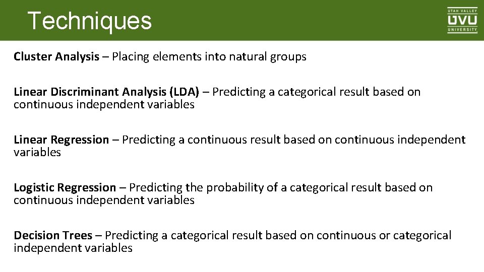 Techniques Cluster Analysis – Placing elements into natural groups Linear Discriminant Analysis (LDA) –