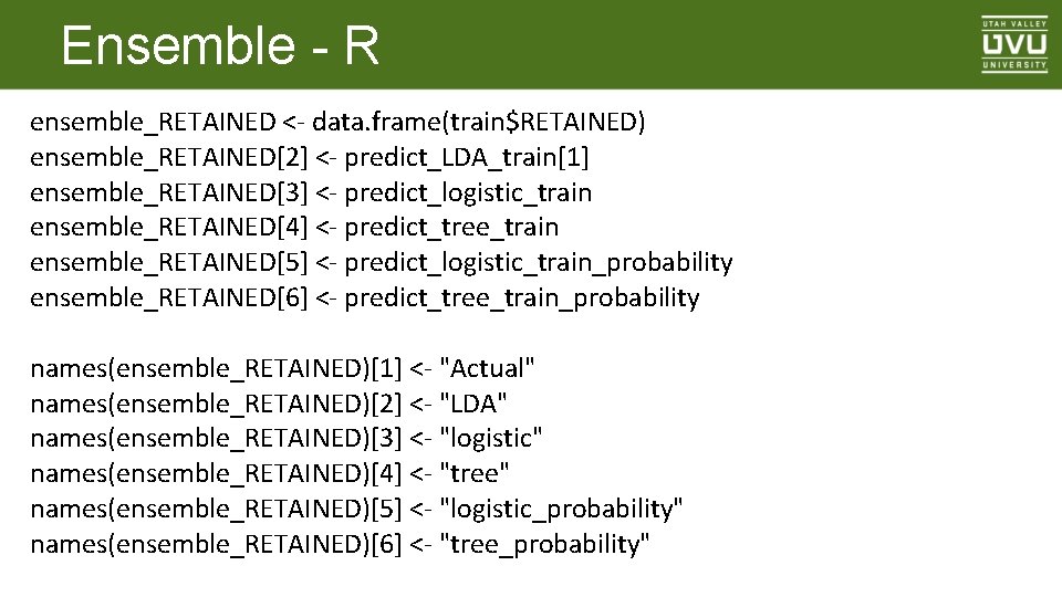 Ensemble - R ensemble_RETAINED <- data. frame(train$RETAINED) ensemble_RETAINED[2] <- predict_LDA_train[1] ensemble_RETAINED[3] <- predict_logistic_train ensemble_RETAINED[4]