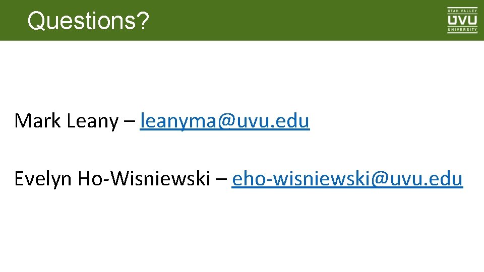 Questions? Mark Leany – leanyma@uvu. edu Evelyn Ho-Wisniewski – eho-wisniewski@uvu. edu 