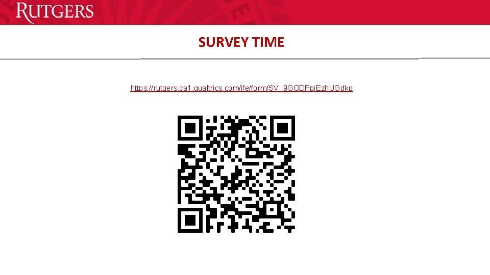 SURVEY TIME https: //rutgers. ca 1. qualtrics. com/jfe/form/SV_9 GODPpi. Ezh. UGdkp 