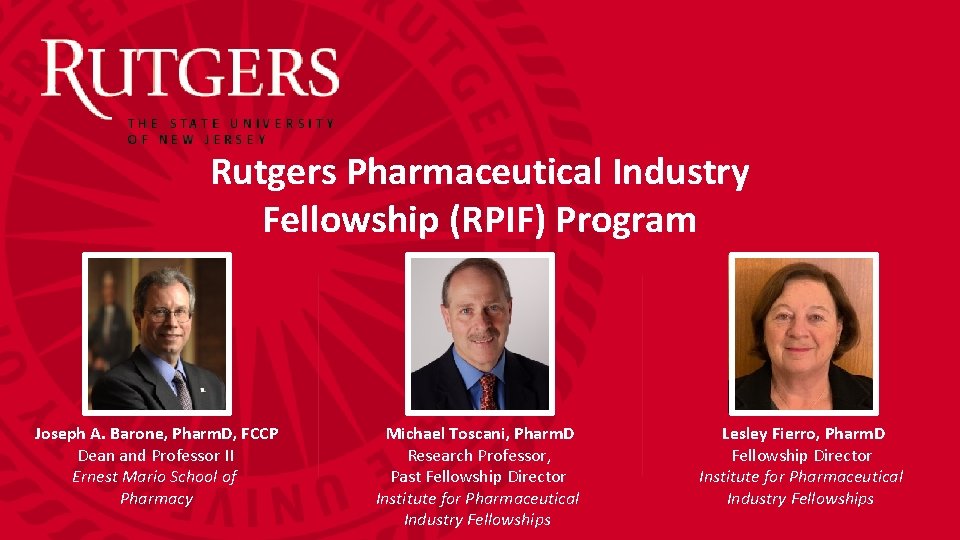 Rutgers Pharmaceutical Industry Fellowship (RPIF) Program Joseph A. Barone, Pharm. D, FCCP Dean and