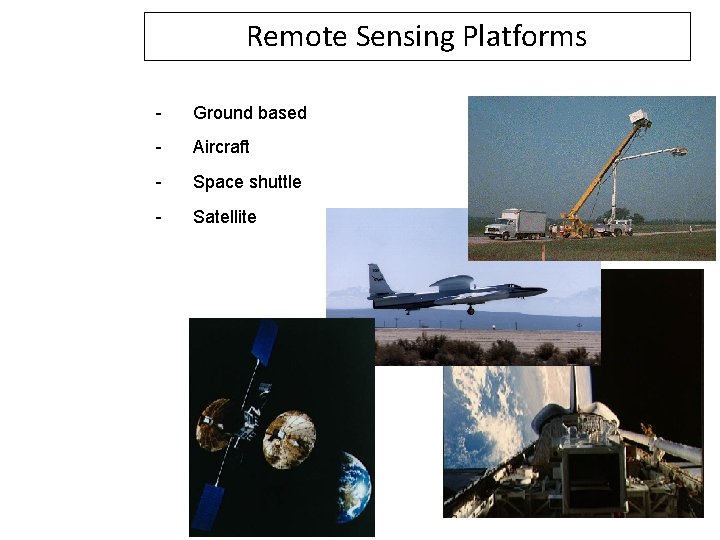 Remote Sensing Platforms - Ground based - Aircraft - Space shuttle - Satellite 