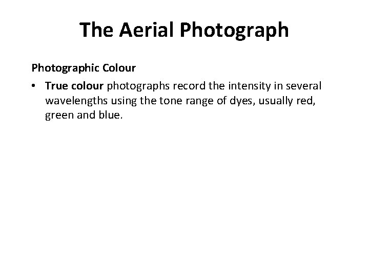 The Aerial Photographic Colour • True colour photographs record the intensity in several wavelengths