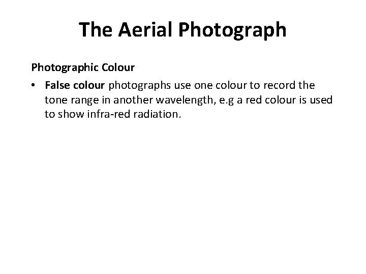 The Aerial Photographic Colour • False colour photographs use one colour to record the