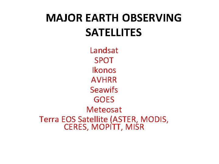MAJOR EARTH OBSERVING SATELLITES Landsat SPOT Ikonos AVHRR Seawifs GOES Meteosat Terra EOS Satellite