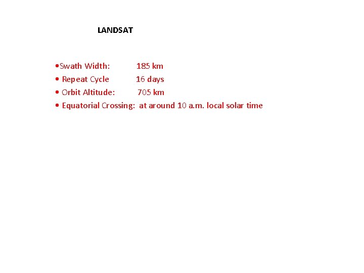LANDSAT • Swath Width: 185 km • Repeat Cycle 16 days • Orbit Altitude: