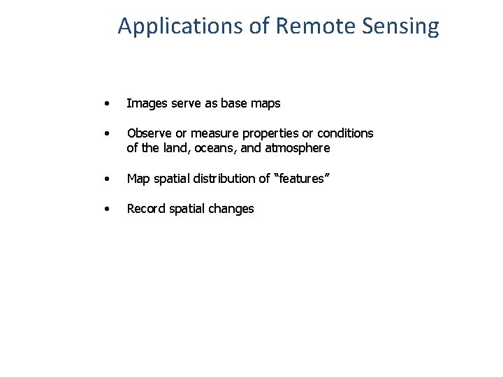Applications of Remote Sensing • Images serve as base maps • Observe or measure