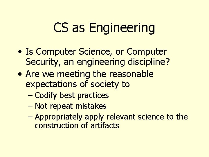 CS as Engineering • Is Computer Science, or Computer Security, an engineering discipline? •