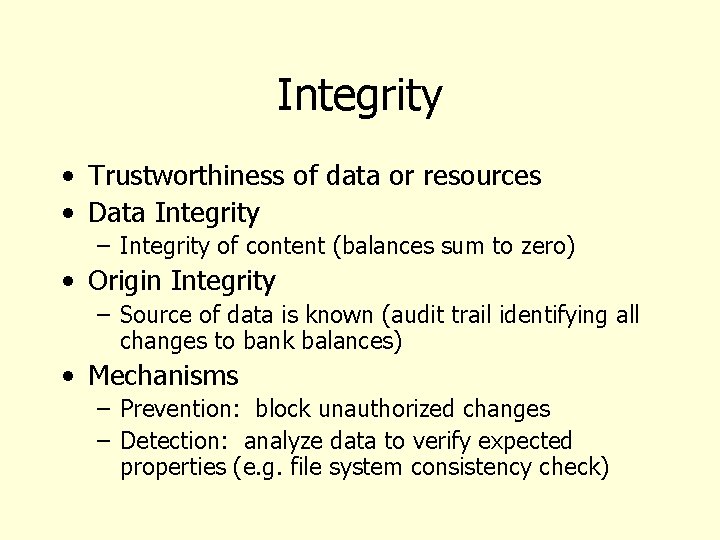 Integrity • Trustworthiness of data or resources • Data Integrity – Integrity of content