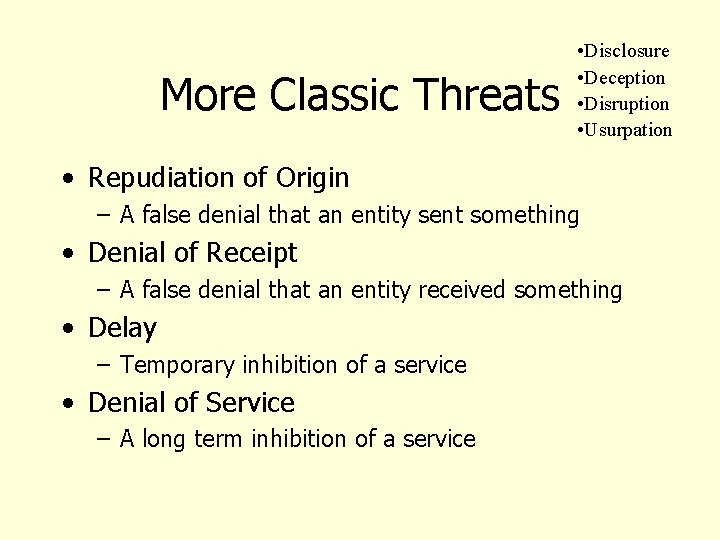 More Classic Threats • Disclosure • Deception • Disruption • Usurpation • Repudiation of