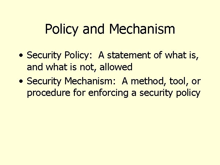 Policy and Mechanism • Security Policy: A statement of what is, and what is