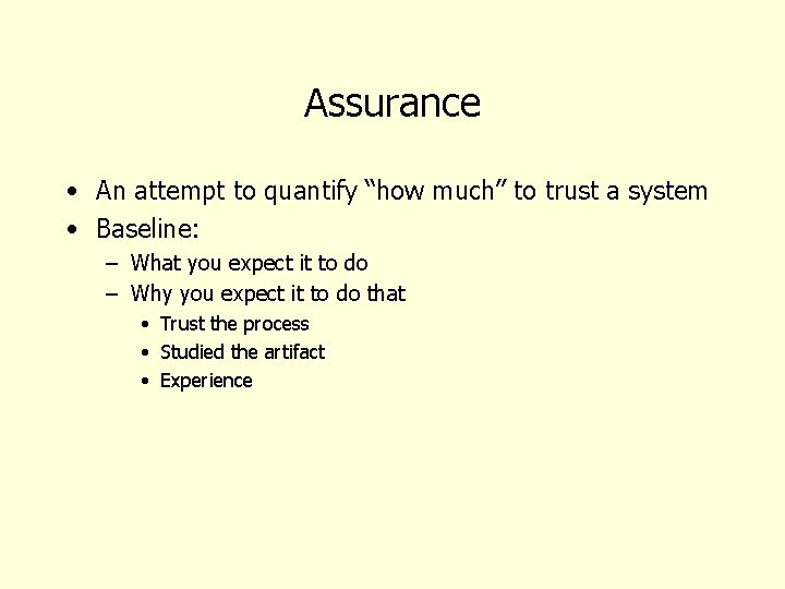 Assurance • An attempt to quantify “how much” to trust a system • Baseline: