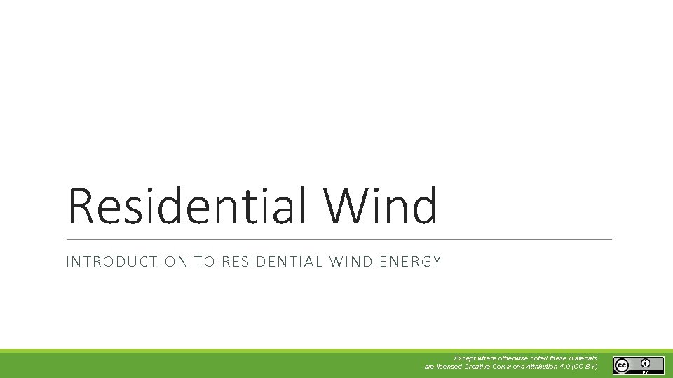 Residential Wind INTRODUCTION TO RESIDENTIAL WIND ENERGY Except where otherwise noted these materials are