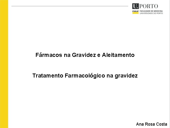 Fármacos na Gravidez e Aleitamento Tratamento Farmacológico na gravidez Ana Rosa Costa 