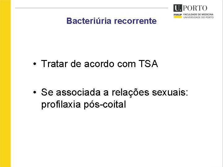 Bacteriúria recorrente • Tratar de acordo com TSA • Se associada a relações sexuais: